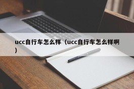 ucc自行车怎么样（ucc自行车怎么样啊）