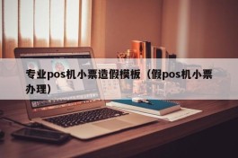 专业pos机小票造假模板（假pos机小票办理）