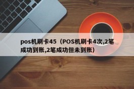 pos机刷卡45（POS机刷卡4次,2笔成功到账,2笔成功但未到账）