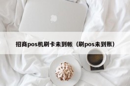 招商pos机刷卡未到帐（刷pos未到账）