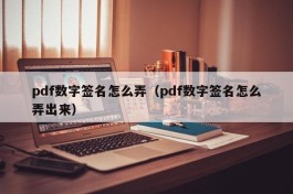 pdf数字签名怎么弄（pdf数字签名怎么弄出来）