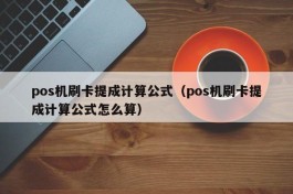 pos机刷卡提成计算公式（pos机刷卡提成计算公式怎么算）