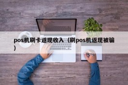 pos机刷卡返现收入（刷pos机返现被骗）