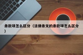 条款项怎么区分（法律条文的条款项怎么区分）