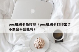 pos机刷卡条打印（pos机刷卡打印出了小票会不到账吗）