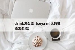 drink怎么读（soya milk的英语怎么读）