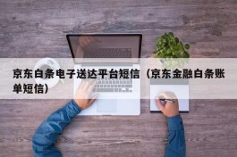 京东白条电子送达平台短信（京东金融白条账单短信）