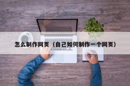 怎么制作网页（自己如何制作一个网页）