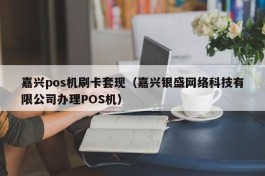 嘉兴pos机刷卡套现（嘉兴银盛网络科技有限公司办理POS机）