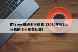 甘行pos机刷卡手续费（2020年银行pos机刷卡手续费标准）