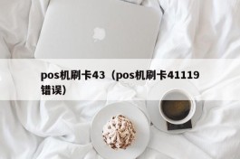 pos机刷卡43（pos机刷卡41119错误）