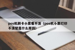 pos机刷卡小票看不清（pos机小票打印不清楚是什么原因）