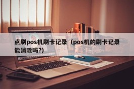 点刷pos机刷卡记录（pos机的刷卡记录能消除吗?）