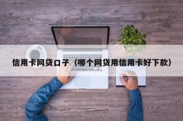 信用卡网贷口子（哪个网贷用信用卡好下款）