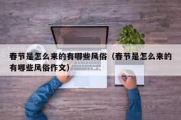 春节是怎么来的有哪些风俗（春节是怎么来的有哪些风俗作文）
