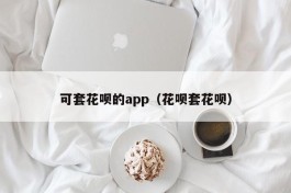 可套花呗的app（花呗套花呗）