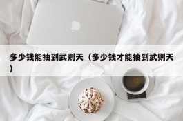 多少钱能抽到武则天（多少钱才能抽到武则天）
