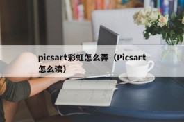 picsart彩虹怎么弄（Picsart怎么读）