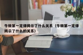 牛顿第一定律揭示了什么关系（牛顿第一定律揭示了什么的关系）