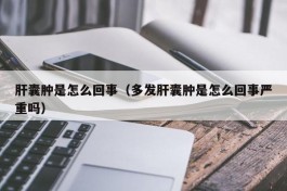 肝囊肿是怎么回事（多发肝囊肿是怎么回事严重吗）