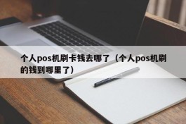 个人pos机刷卡钱去哪了（个人pos机刷的钱到哪里了）