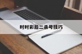 关于时时彩后二杀号技巧的信息