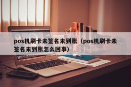 pos机刷卡未签名未到账（pos机刷卡未签名未到账怎么回事）