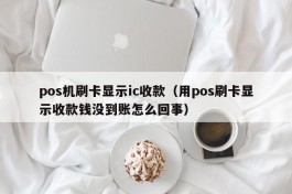 pos机刷卡显示ic收款（用pos刷卡显示收款钱没到账怎么回事）