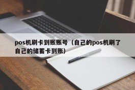 pos机刷卡到账账号（自己的pos机刷了自己的储蓄卡到账）