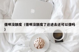 借呗没额度（借呗没额度了还进去还可以借吗）