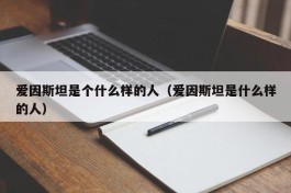 爱因斯坦是个什么样的人（爱因斯坦是什么样的人）