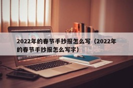 2022年的春节手抄报怎么写（2022年的春节手抄报怎么写字）