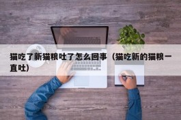 猫吃了新猫粮吐了怎么回事（猫吃新的猫粮一直吐）