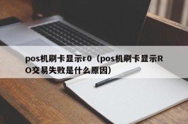 pos机刷卡显示r0（pos机刷卡显示RO交易失败是什么原因）