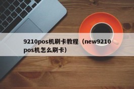9210pos机刷卡教程（new9210pos机怎么刷卡）