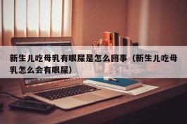新生儿吃母乳有眼屎是怎么回事（新生儿吃母乳怎么会有眼屎）
