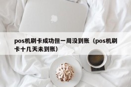 pos机刷卡成功但一周没到账（pos机刷卡十几天未到账）