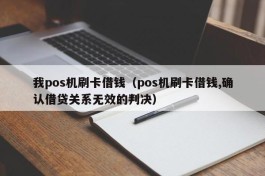 我pos机刷卡借钱（pos机刷卡借钱,确认借贷关系无效的判决）