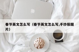 春节英文怎么写（春节英文怎么写,手抄报图片）