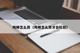 鸡柳怎么弄（鸡柳怎么弄才会松软）