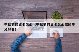 中秋节的贺卡怎么（中秋节的贺卡怎么做简单又好看）