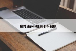 金付通pos机刷卡不到账