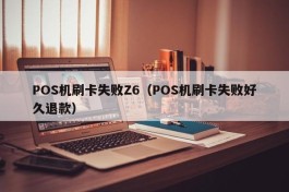 POS机刷卡失败Z6（POS机刷卡失败好久退款）