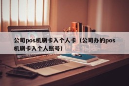 公司pos机刷卡入个人卡（公司办的pos机刷卡入个人账号）