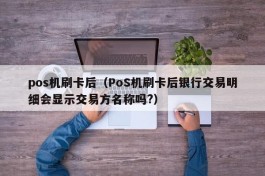 pos机刷卡后（PoS机刷卡后银行交易明细会显示交易方名称吗?）