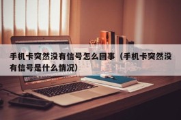 手机卡突然没有信号怎么回事（手机卡突然没有信号是什么情况）