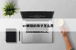 vr眼镜的带子怎么弄