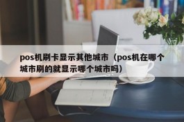 pos机刷卡显示其他城市（pos机在哪个城市刷的就显示哪个城市吗）