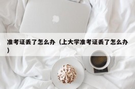 准考证丢了怎么办（上大学准考证丢了怎么办）