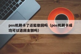 pos机刷卡了还能撤回吗（pos机刷卡成功可以退回金额吗）